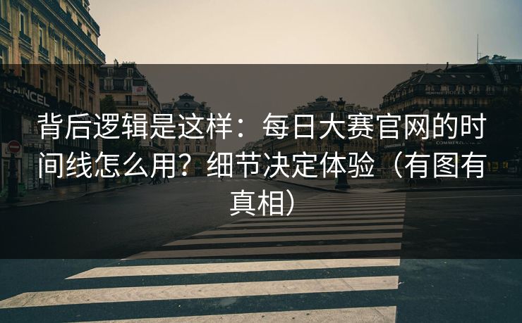 背后逻辑是这样：每日大赛官网的时间线怎么用？细节决定体验（有图有真相）